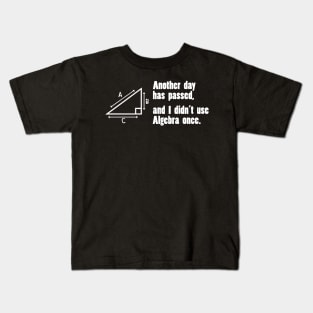 Another Day Has Passed, And I Didn't Use Algebra Once Kids T-Shirt